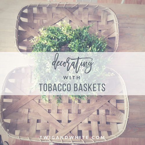 Farmhouse Decorating with Tobacco Baskets