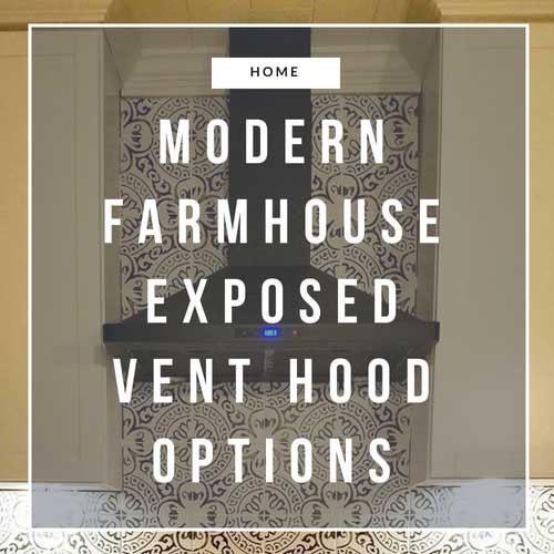 Modern Farmhouse Vent Hood Options