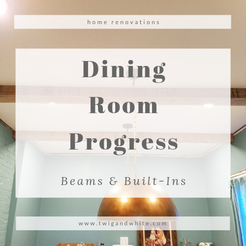 Dining Room Progress:  Beams and Built-ins Oh My