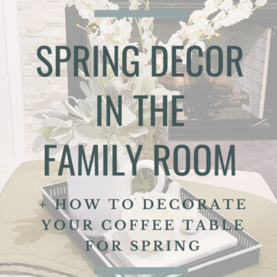 Spring Decor in the Family Room – Coffee Table Edition