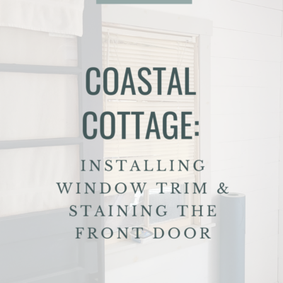 Coastal Cottage: Installing New Window Trim & our Stained Front Door