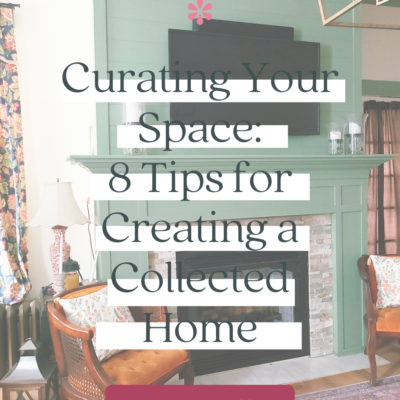 Curating Your Space: 8 Tips for Creating a Collected Home