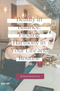 Beauty in Balance: Finding Harmony in Your Life and Routine