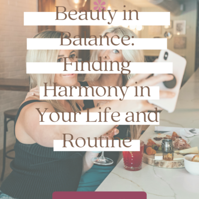 Beauty in Balance: Finding Harmony in Your Life and Routine
