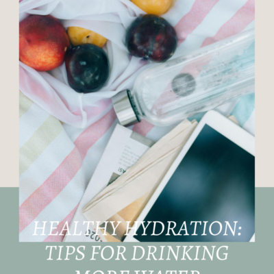 Healthy Hydration: Tips for Drinking More Water throughout the day