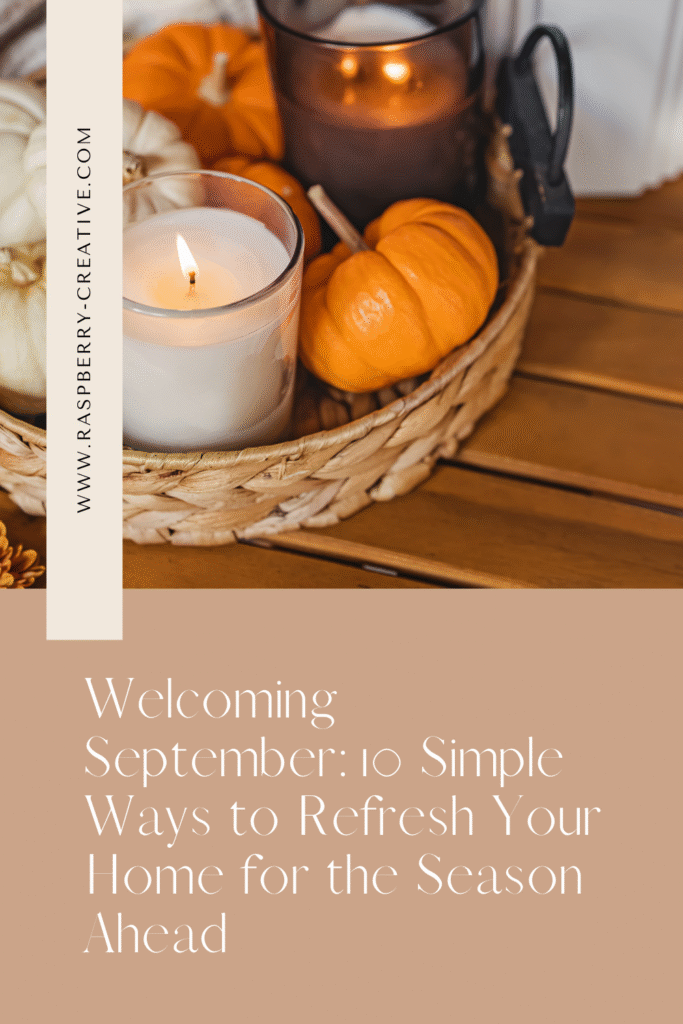 Welcoming September: 10 Simple Ways to Refresh Your Home for the Season Ahead